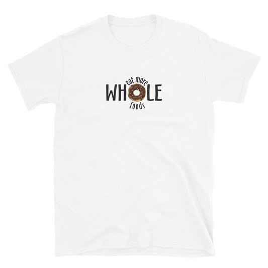 Eat More Whole Foods - Short-Sleeve Unisex T-Shirt