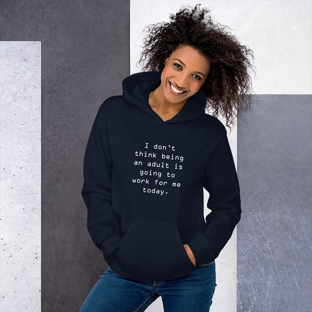 I Dont Think Being an Adult is Going To Work for Me Today Unisex Hoodie