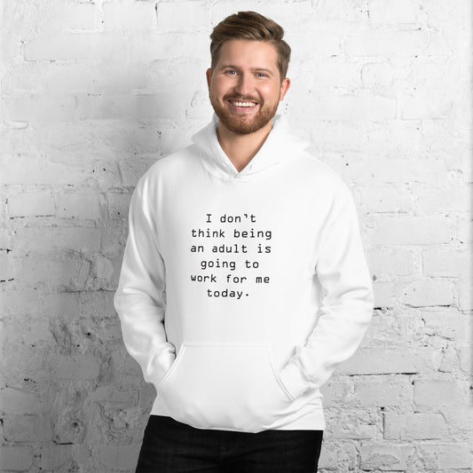 I Dont Think Being an Adult is Going To Work for Me Today Unisex Hoodie